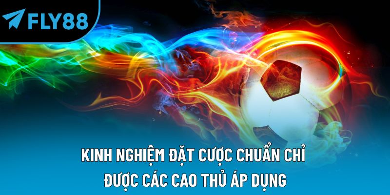 Kinh nghiệm đặt cược chuẩn chỉ được các cao thủ áp dụng